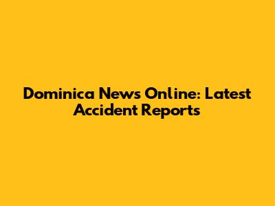 Dominica News Online: Latest Accident Reports