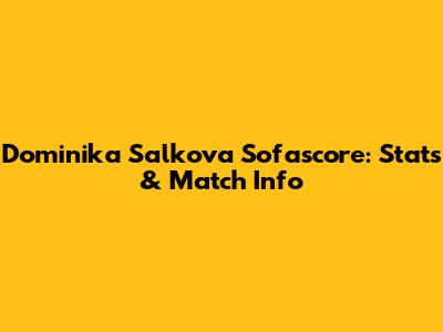 Dominika Salkova Sofascore: Stats & Match Info