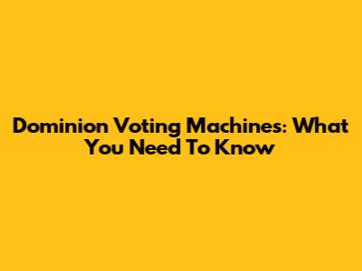 Dominion Voting Machines: What You Need To Know