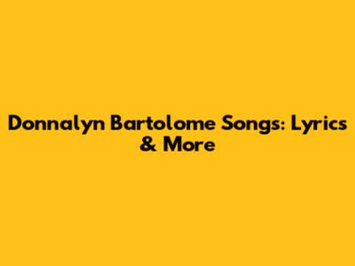 Donnalyn Bartolome Songs: Lyrics & More
