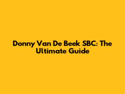 Donny Van De Beek SBC: The Ultimate Guide