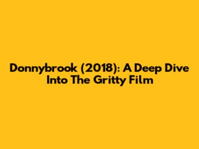 Donnybrook (2018): A Deep Dive Into The Gritty Film