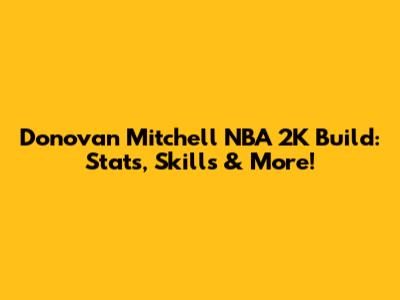 Donovan Mitchell NBA 2K Build: Stats, Skills & More!