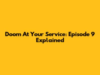 Doom At Your Service: Episode 9 Explained