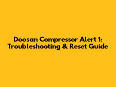 Doosan Compressor Alert 1: Troubleshooting & Reset Guide