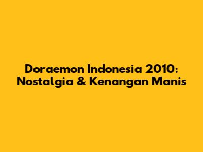 Doraemon Indonesia 2010: Nostalgia & Kenangan Manis