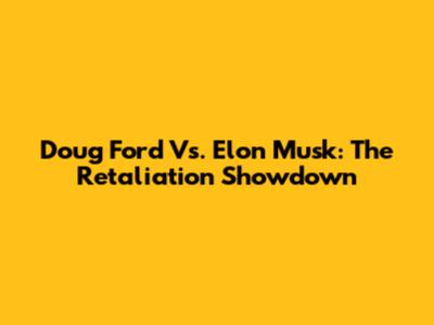 Doug Ford Vs. Elon Musk: The Retaliation Showdown