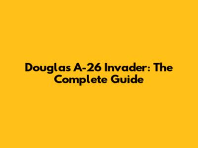 Douglas A-26 Invader: The Complete Guide