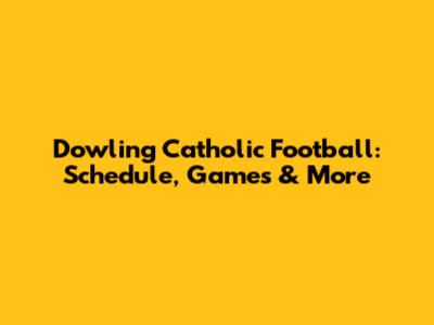 Dowling Catholic Football: Schedule, Games & More