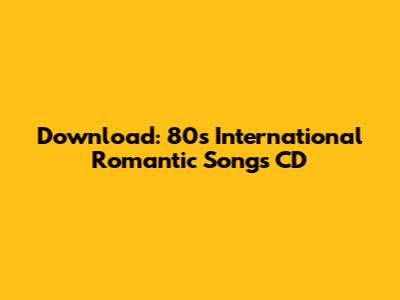 Download: 80s International Romantic Songs CD