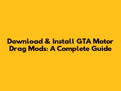 Download & Install GTA Motor Drag Mods: A Complete Guide