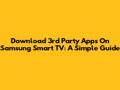 Download 3rd Party Apps On Samsung Smart TV: A Simple Guide