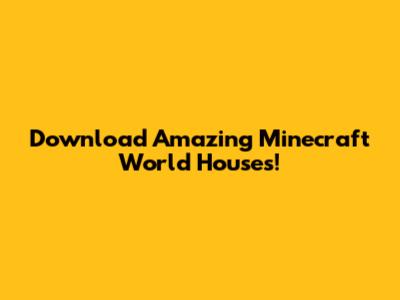 Download Amazing Minecraft World Houses!