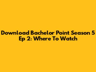 Download Bachelor Point Season 5 Ep 2: Where To Watch