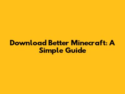 Download Better Minecraft: A Simple Guide