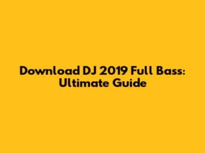 Download DJ 2019 Full Bass: Ultimate Guide