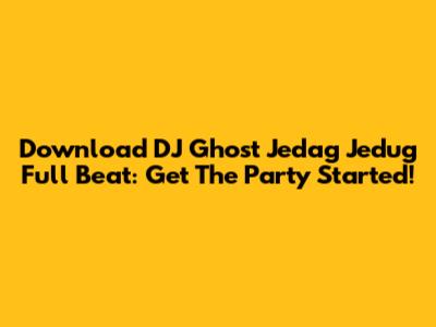 Download DJ Ghost Jedag Jedug Full Beat: Get The Party Started!