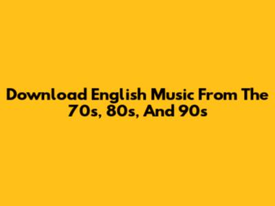 Download English Music From The 70s, 80s, And 90s