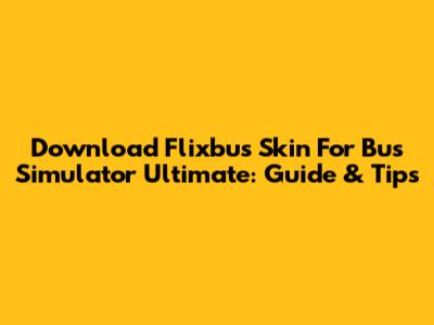 Download Flixbus Skin For Bus Simulator Ultimate: Guide & Tips