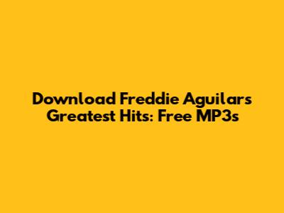 Download Freddie Aguilar's Greatest Hits: Free MP3s
