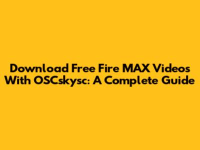 Download Free Fire MAX Videos With OSCskysc: A Complete Guide