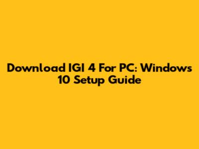 Download IGI 4 For PC: Windows 10 Setup Guide