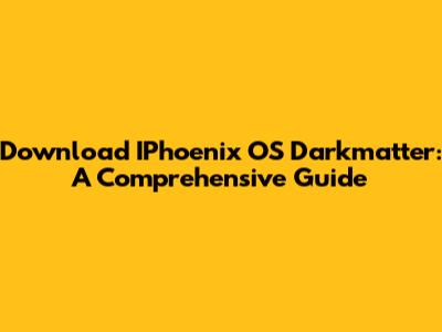 Download IPhoenix OS Darkmatter: A Comprehensive Guide