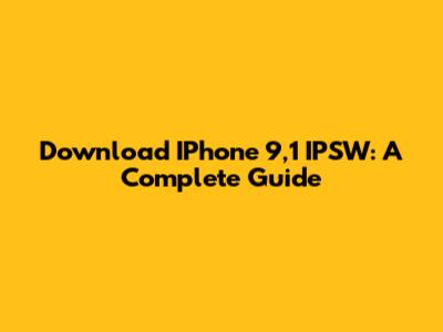 Download IPhone 9,1 IPSW: A Complete Guide