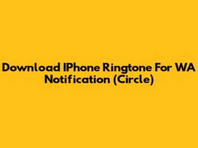 Download IPhone Ringtone For WA Notification (Circle)