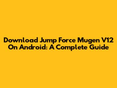 Download Jump Force Mugen V12 On Android: A Complete Guide