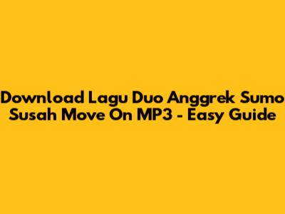 Download Lagu Duo Anggrek Sumo Susah Move On MP3 - Easy Guide