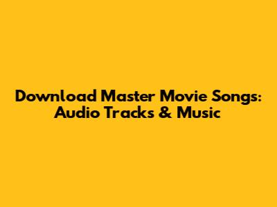 Download Master Movie Songs: Audio Tracks & Music