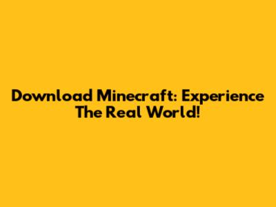 Download Minecraft: Experience The Real World!