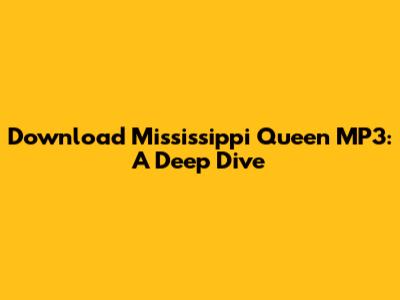 Download Mississippi Queen MP3: A Deep Dive