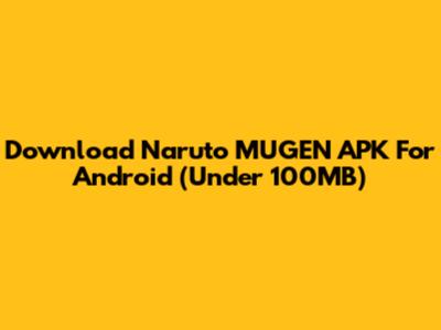 Download Naruto MUGEN APK For Android (Under 100MB)
