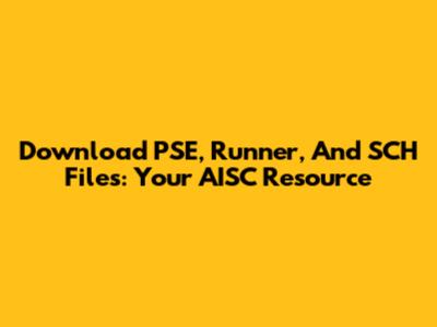 Download PSE, Runner, And SCH Files: Your AISC Resource
