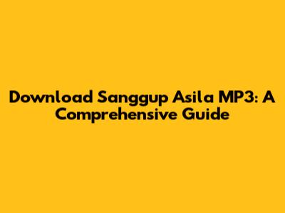 Download Sanggup Asila MP3: A Comprehensive Guide