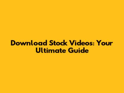 Download Stock Videos: Your Ultimate Guide