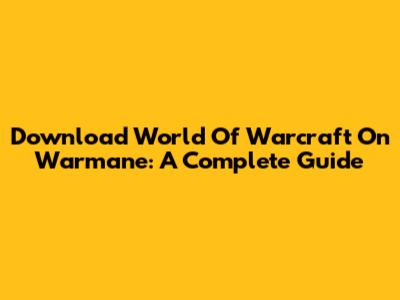 Download World Of Warcraft On Warmane: A Complete Guide