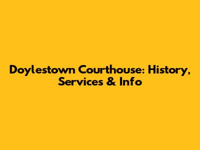 Doylestown Courthouse: History, Services & Info