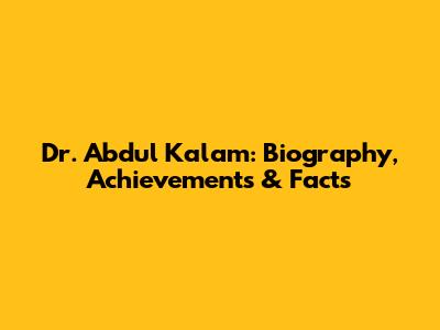 Dr. Abdul Kalam: Biography, Achievements & Facts