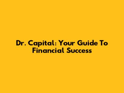 Dr. Capital: Your Guide To Financial Success