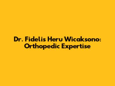 Dr. Fidelis Heru Wicaksono: Orthopedic Expertise