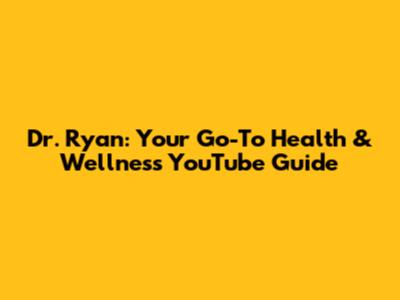 Dr. Ryan: Your Go-To Health & Wellness YouTube Guide