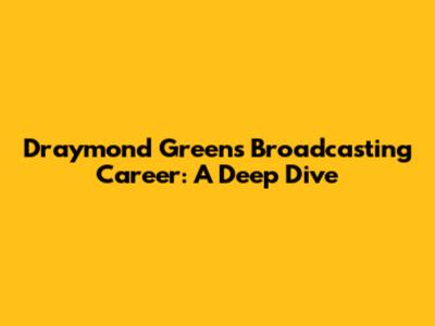 Draymond Green's Broadcasting Career: A Deep Dive