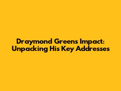 Draymond Green's Impact: Unpacking His Key Addresses