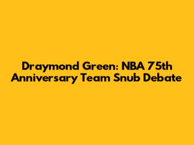 Draymond Green: NBA 75th Anniversary Team Snub Debate