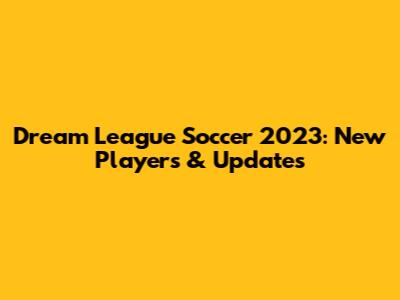 Dream League Soccer 2023: New Players & Updates