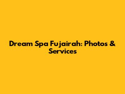 Dream Spa Fujairah: Photos & Services
