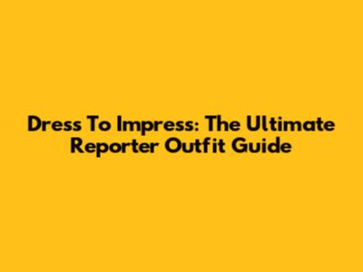 Dress To Impress: The Ultimate Reporter Outfit Guide